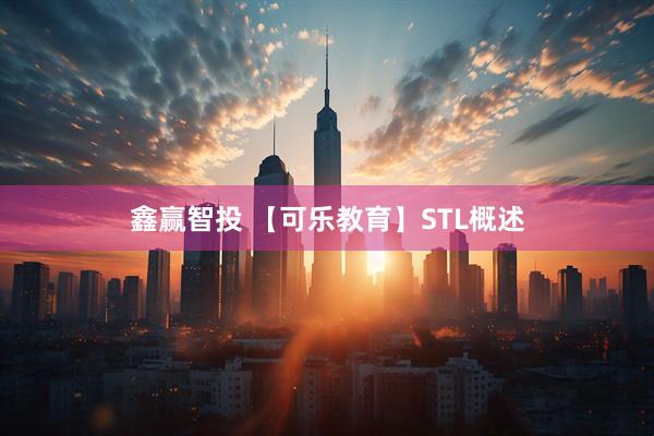 鑫赢智投 【可乐教育】STL概述