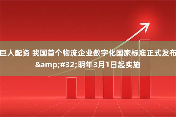 巨人配资 我国首个物流企业数字化国家标准正式发布&#32;明年3月1日起实施